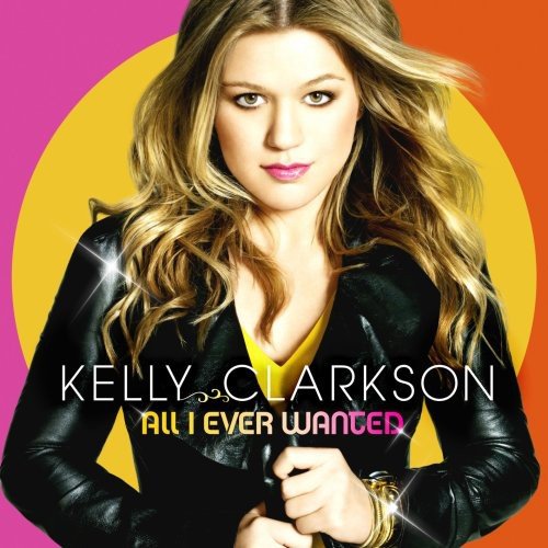 All I Ever Wanted [Audio CD] Kelly Clarkson
